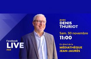 Facebook LIVE #64 : RDV avec Denis Thuriot Samedi 30 nov. à 11h